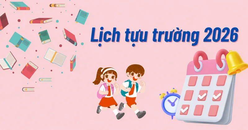 Lịch tựu trường 2026: Mốc dự kiến và lưu ý trước năm học mới